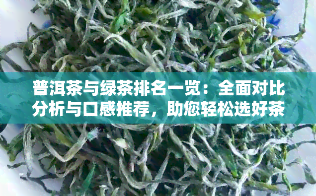 普洱茶与绿茶排名一览：全面对比分析与口感推荐，助您轻松选好茶！