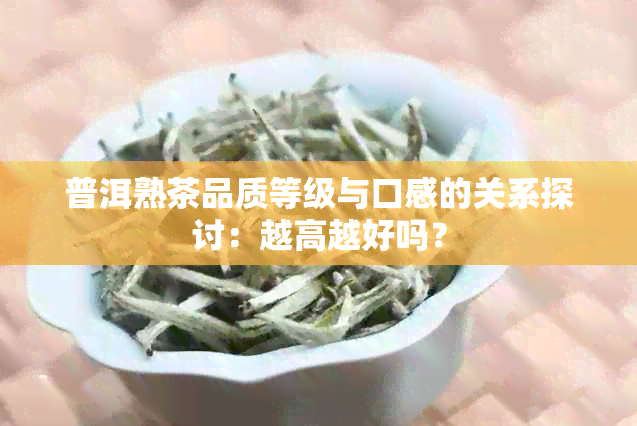 普洱熟茶品质等级与口感的关系探讨：越高越好吗？