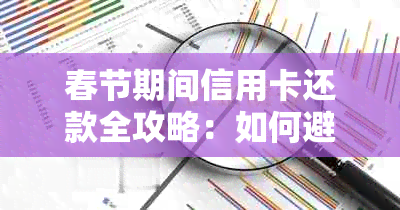 春节期间信用卡还款全攻略：如何避免逾期、提高还款效率及注意事项一览