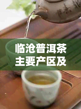 临沧普洱茶主要产区及特点分析与介绍