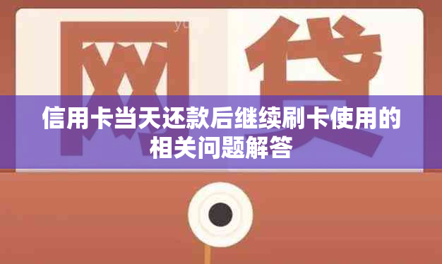 信用卡当天还款后继续刷卡使用的相关问题解答