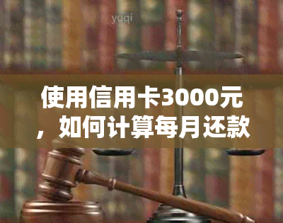 使用信用卡3000元，如何计算每月还款额以避免高利息负担？