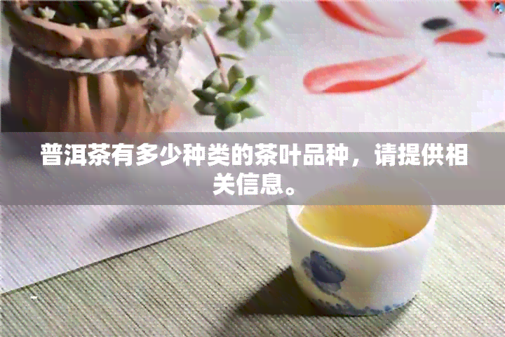 普洱茶有多少种类的茶叶品种，请提供相关信息。