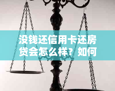 没钱还信用卡还房贷会怎么样？如何解决没钱还信用卡的困境！