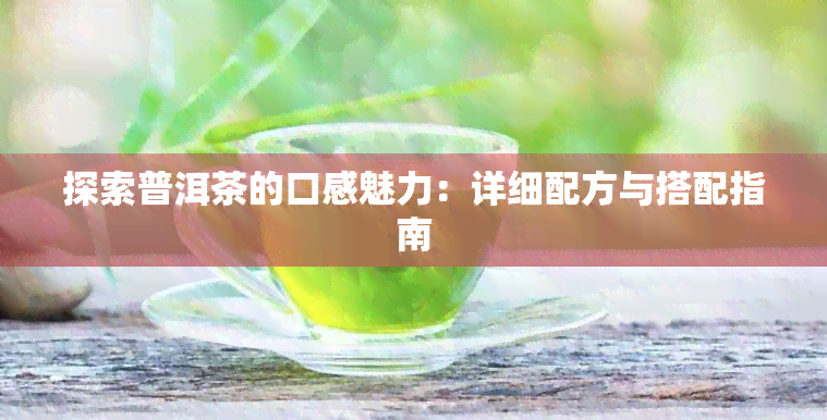 探索普洱茶的口感魅力：详细配方与搭配指南