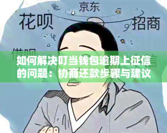 如何解决叮当钱包逾期上的问题：协商还款步骤与建议