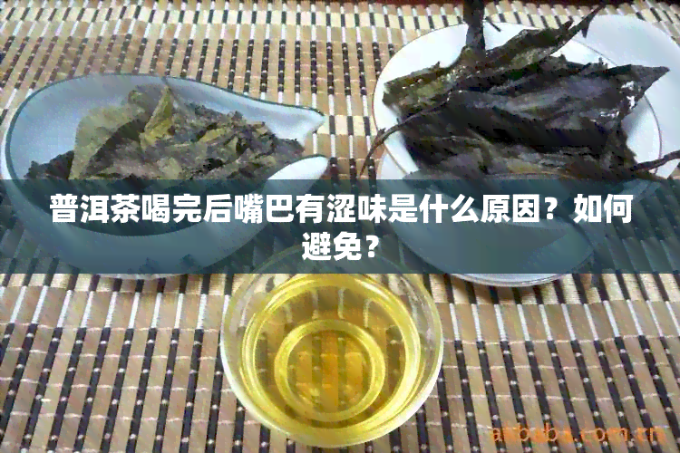 普洱茶喝完后嘴巴有涩味是什么原因？如何避免？