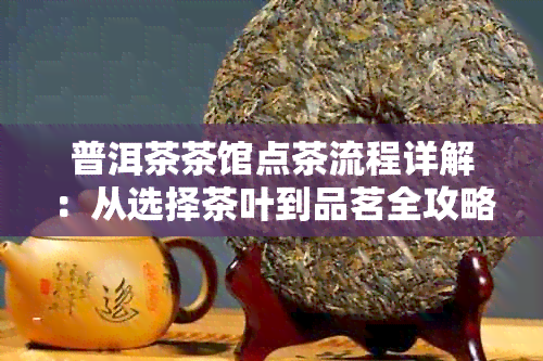 普洱茶茶馆点茶流程详解：从选择茶叶到品茗全攻略