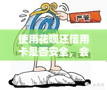 使用花呗还信用卡是否安全，会影响到其他账户吗？会产生额外的手续费吗？