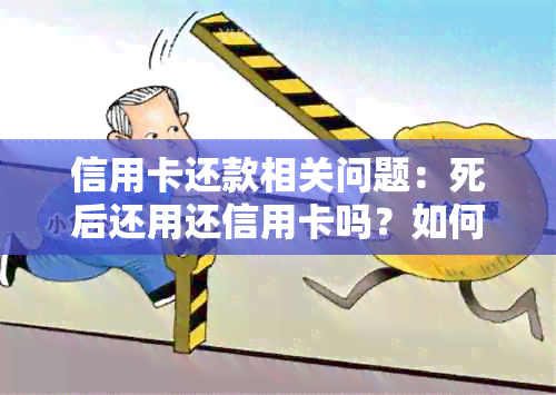 信用卡还款相关问题：死后还用还信用卡吗？如何处理？