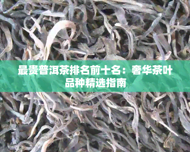 最贵普洱茶排名前十名：奢华茶叶品种精选指南