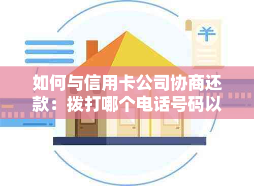 如何与信用卡公司协商还款：拨打哪个电话号码以及相关步骤详解