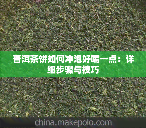 普洱茶饼如何冲泡好喝一点：详细步骤与技巧