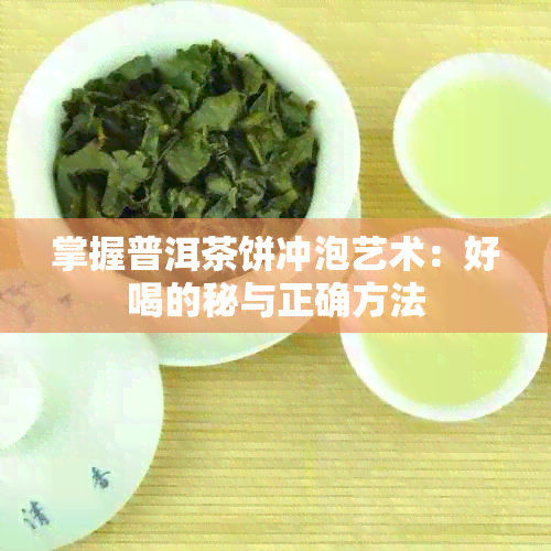 掌握普洱茶饼冲泡艺术：好喝的秘与正确方法