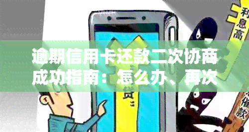 逾期信用卡还款二次协商成功指南：怎么办、再次信用修复策略