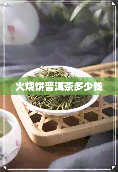 火烧饼普洱茶多少钱