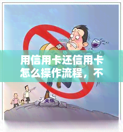 用信用卡还信用卡怎么操作流程，不收费，详细指南