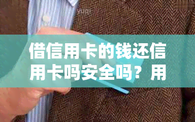 借信用卡的钱还信用卡吗安全吗？用信用卡借钱还信用卡，是否可靠和可信？