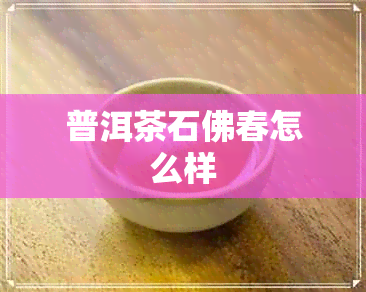 普洱茶石佛春怎么样