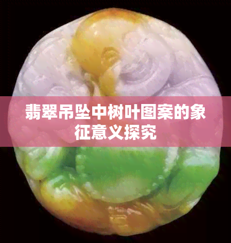 翡翠吊坠中树叶图案的象征意义探究