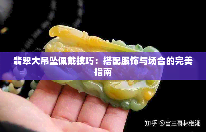 翡翠大吊坠佩戴技巧：搭配服饰与场合的完美指南