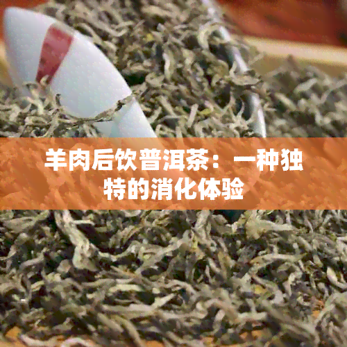 羊肉后饮普洱茶：一种独特的消化体验