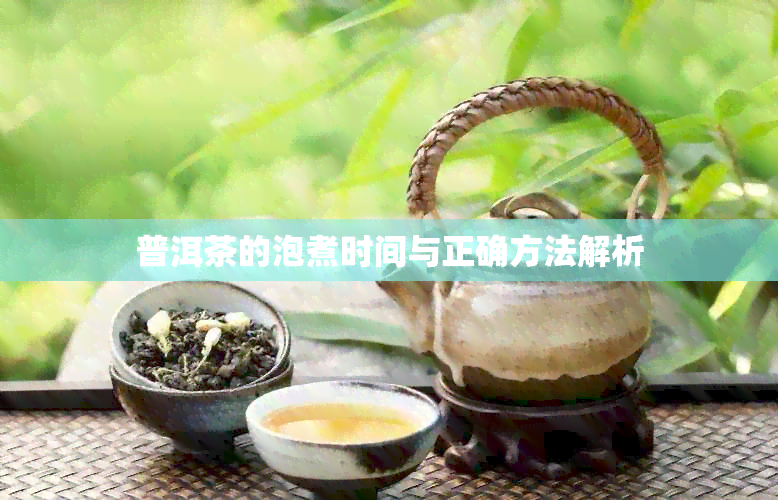 普洱茶的泡煮时间与正确方法解析