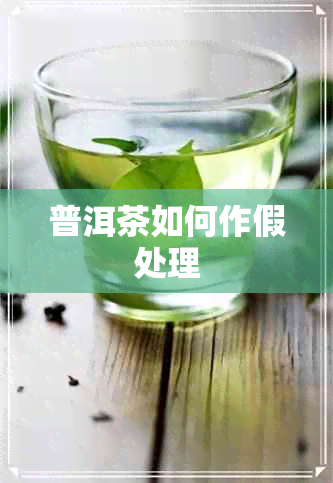 普洱茶如何作假处理