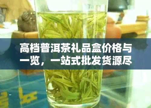 高档普洱茶礼品盒价格与一览，一站式批发货源尽在