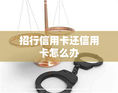 招行信用卡还信用卡怎么办