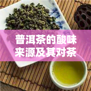 普洱茶的酸味来源及其对茶叶品质的影响：正常饮用与否的探讨