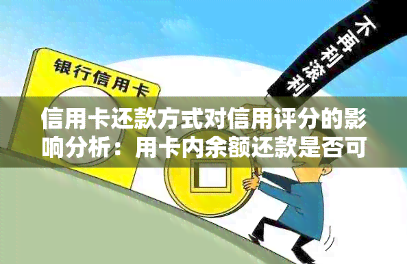 信用卡还款方式对信用评分的影响分析：用卡内余额还款是否可行？