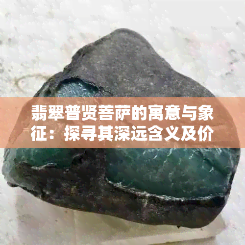 翡翠普贤菩萨的寓意与象征：探寻其深远含义及价值