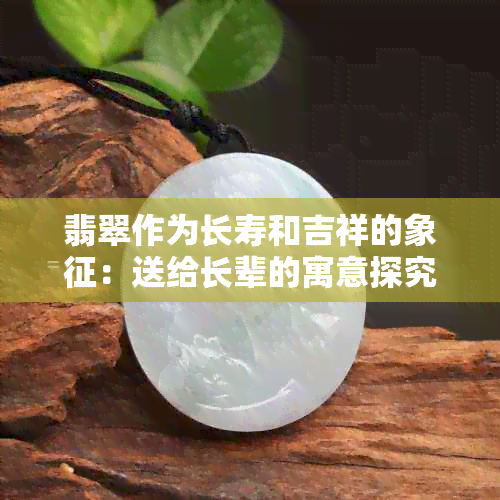 翡翠作为长寿和吉祥的象征：送给长辈的寓意探究