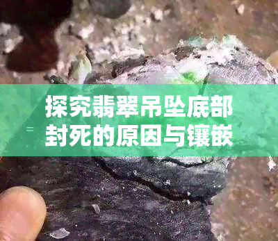 探究翡翠吊坠底部封死的原因与镶嵌技艺