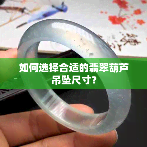 如何选择合适的翡翠葫芦吊坠尺寸？