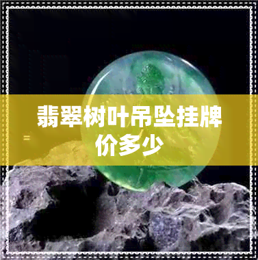 翡翠树叶吊坠挂牌价多少