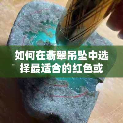 如何在翡翠吊坠中选择最适合的红色或黑色绳子？