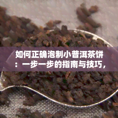 如何正确泡制小普洱茶饼：一步一步的指南与技巧，让你品尝到口感