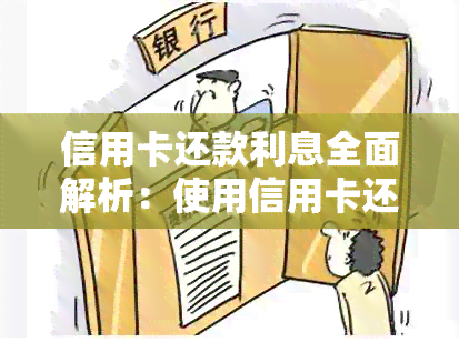 信用卡还款利息全面解析：使用信用卡还信用卡是否产生利息？利息如何计算？