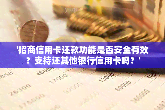 '招商信用卡还款功能是否安全有效？支持还其他银行信用卡吗？'