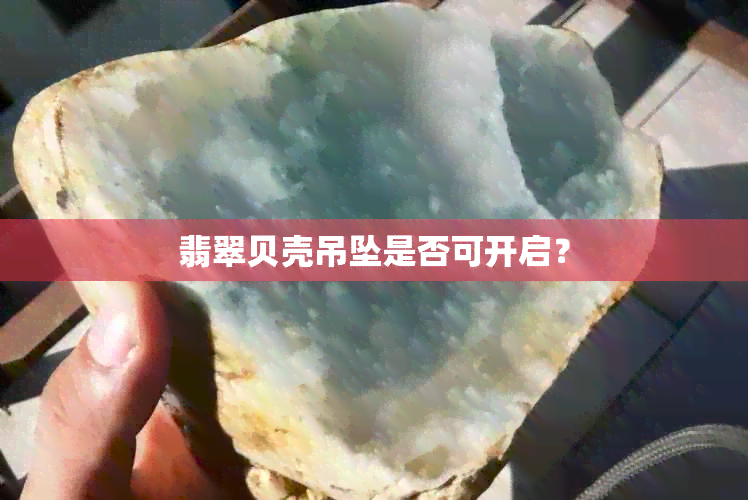 翡翠贝壳吊坠是否可开启？