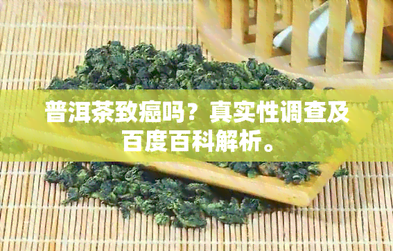 普洱茶致癌吗？真实性调查及百度百科解析。