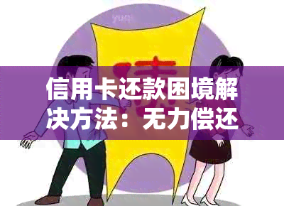 信用卡还款困境解决方法：无力偿还时如何办理？