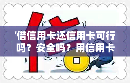 '借信用卡还信用卡可行吗？安全吗？用信用卡借钱还款是否可取？'