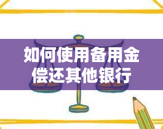 如何使用备用金偿还其他银行信用卡？解答用户的疑问