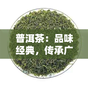 普洱茶：品味经典，传承广告词，探索文库中的传之道