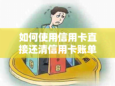 如何使用信用卡直接还清信用卡账单？有没有更便捷的方法？