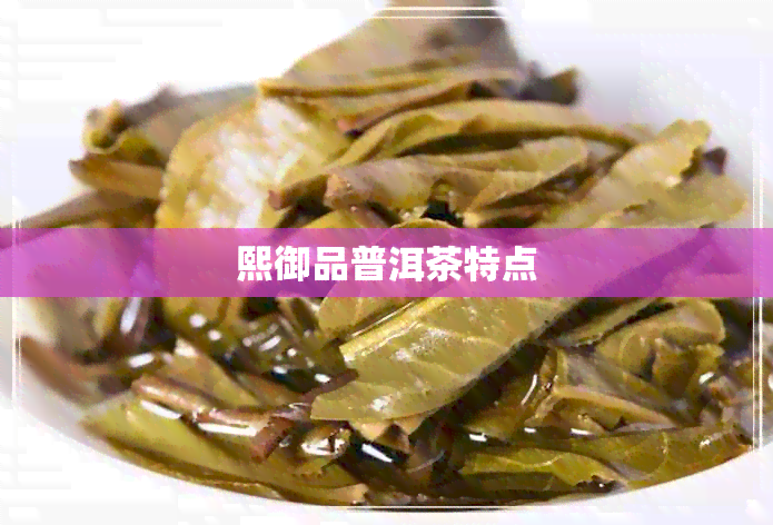 熙御品普洱茶特点