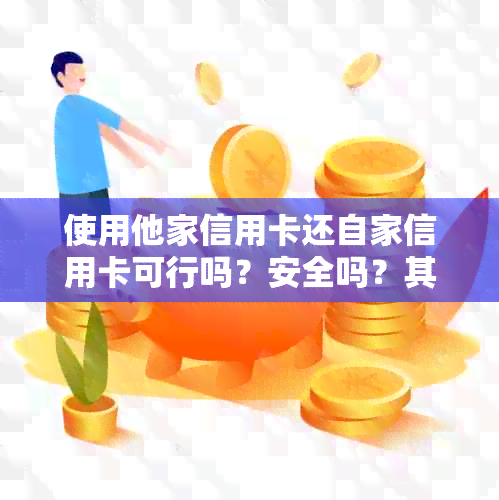 使用他家信用卡还自家信用卡可行吗？安全吗？其他银行卡还信用卡会收费吗？